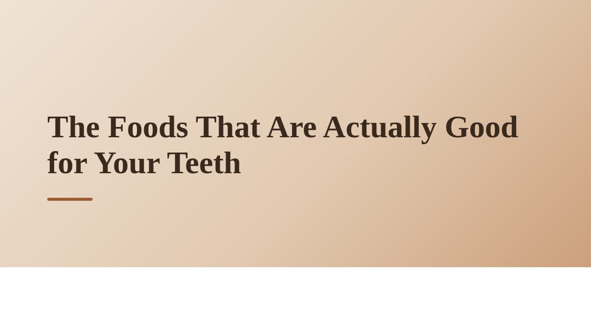 The Foods That Are Actually Good for Your Teeth