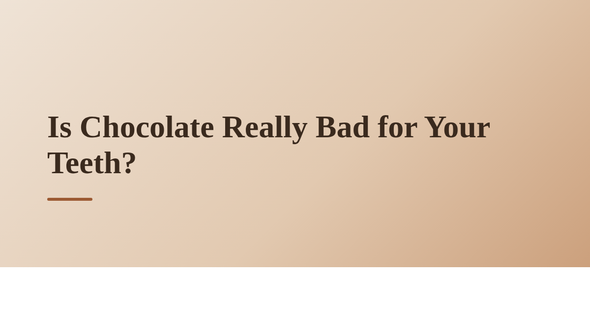 Is Chocolate Really Bad for Your Teeth?