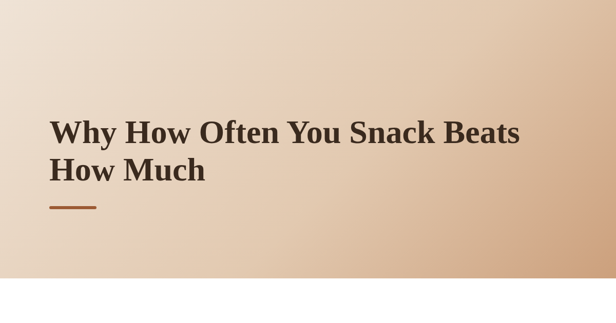 Why How Often You Snack Beats How Much